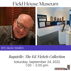Bagatelle: The Ed Nickels Collection @ Field House Museum | St. Louis | Missouri | United States