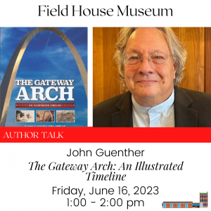 Author Talk: The Gateway Arch: An Illustrated Timeline @ Field House Museum | St. Louis | Missouri | United States