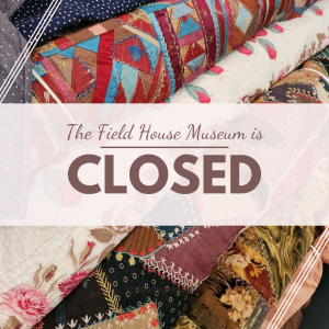 Museum Closed @ Field House Museum