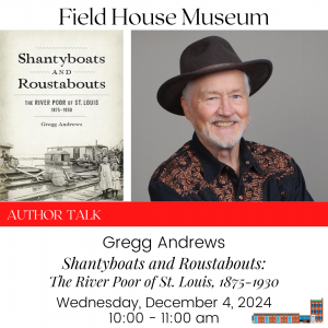 Author Talk: Shantyboats and Roustabouts: The River Poor of St. Louis, 1875–1930 @ Field House Museum | St. Louis | Missouri | United States