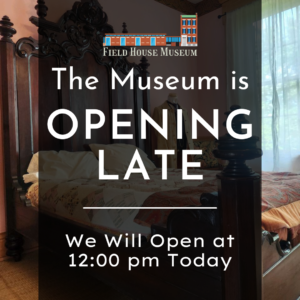 Museum Hours - Opening Late @ Field House Museum