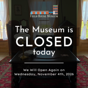 Museum Closed @ Field House Museum